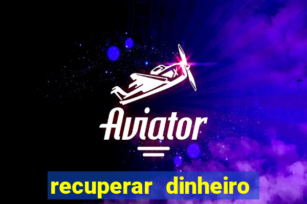 recuperar dinheiro perdido na betano
